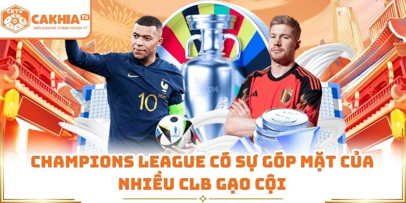 Champions League CakhiaTV - Nơi Cảm Xúc Bóng Đá Đỉnh Điểm 1 Champions League có sự góp mặt của nhiều CLB gạo cội