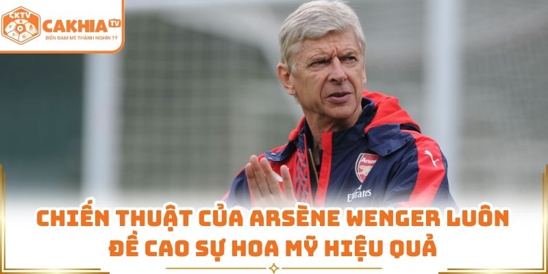 Arsène Wenger - Giáo Sư Kiến Thiết Triều Đại Pháo Thủ CakhiaTV 2 Chiến thuật của Arsène Wenger luôn đề cao sự hoa mỹ hiệu quả