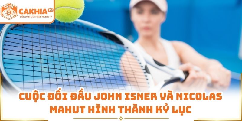 Trận tennis dài nhất thế giới – cuộc marathon lịch sử thử thách giới hạn thể lực 2 Cuộc đối đầu John Isner và Nicolas Mahut hình thành kỷ lục