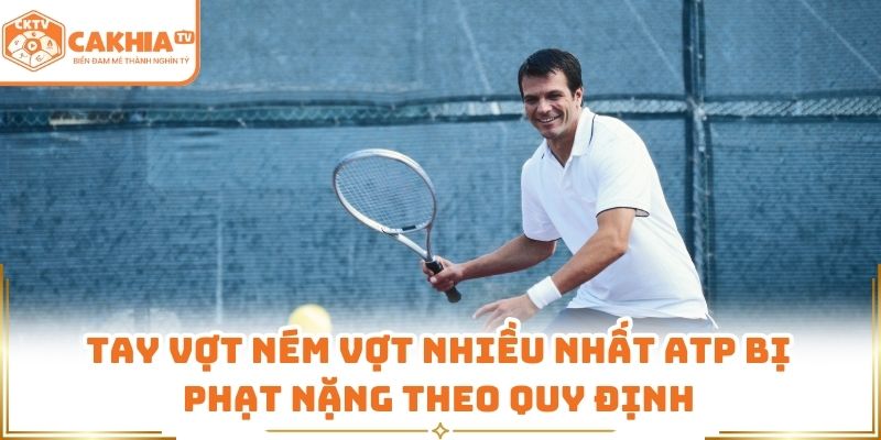 Tay vợt “nóng tính” Hàng Đầu ATP - Tay Vợt Ném Vợt Nhiều Nhất ATP 3 Tay vợt ném vợt nhiều nhất ATP bị phạt nặng theo quy định