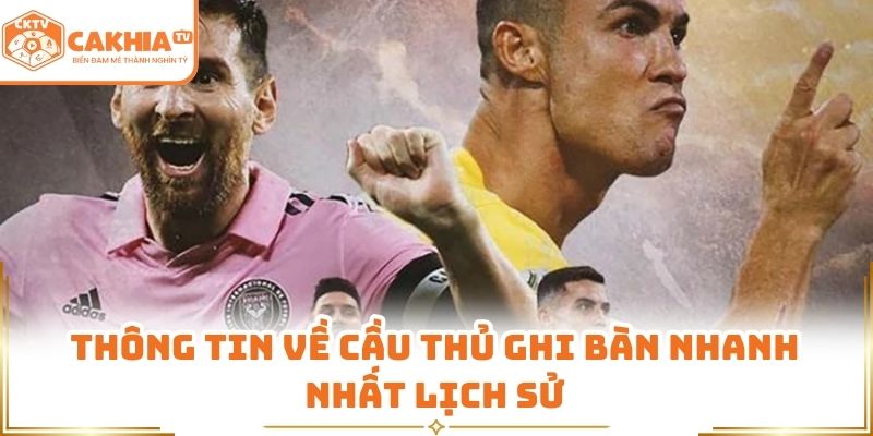 Cầu Thủ Ghi Bàn Nhanh Nhất Lịch Sử - Tìm Hiểu Cùng CakhiaTV 1 Thông tin về cầu thủ ghi bàn nhanh nhất lịch sử
